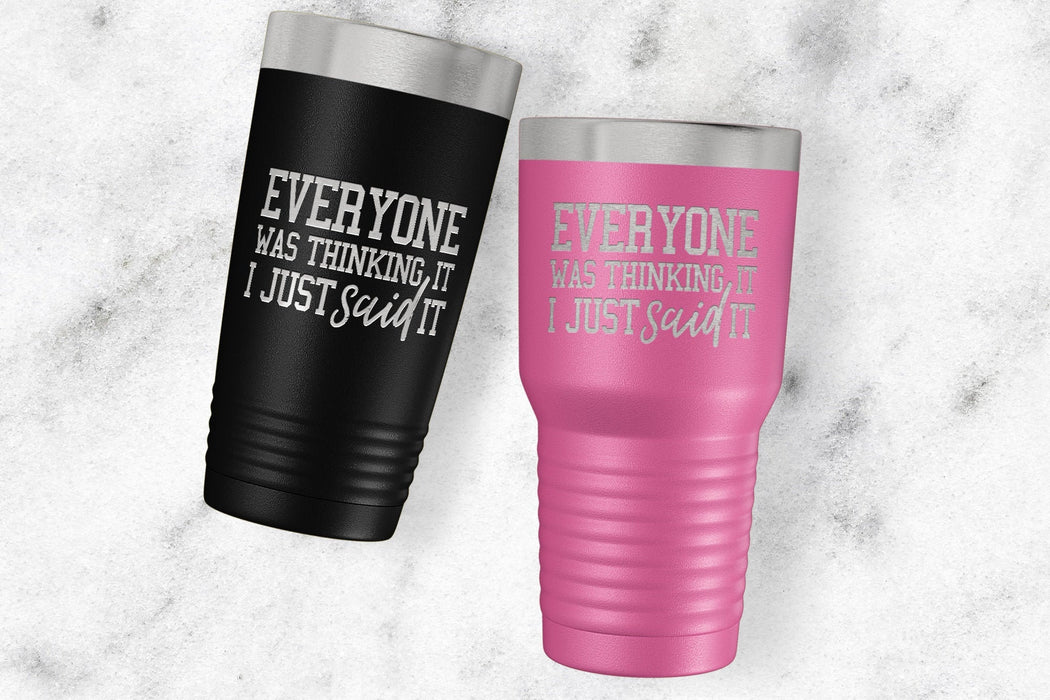 Everyone Was Thinking It I Just Said It - Engraved Stainless Steel Tumbler-Maddie & Co.