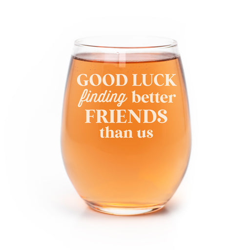 Good Luck Finding Better Friends Than Us Stemless Wine Glass-Maddie & Co.