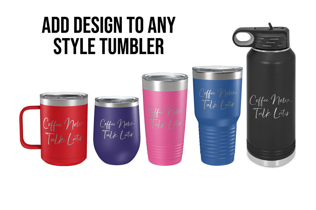 Coffee Now Talk Later Engraved Tumbler-Tumblers + Water Bottles-Maddie & Co.