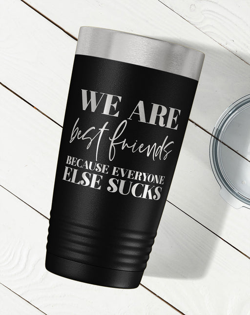 We Are Best Friends Because Everyone Else Sucks Laser Etched Tumbler-Tumblers + Water Bottles-Maddie & Co.