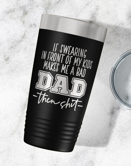 If Swearing Makes Me A Bad Dad Engraved Tumbler-Tumblers + Water Bottles-Maddie & Co.