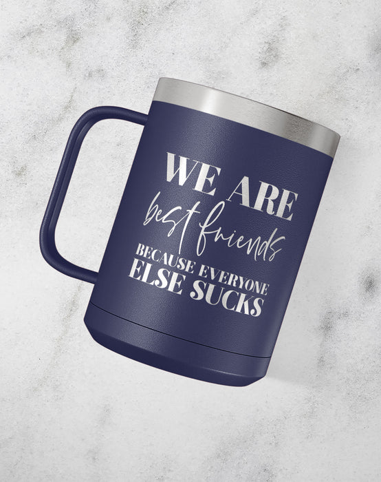 We Are Best Friends Because Everyone Else Sucks Stainless Steel Coffee —  Maddie & Co.